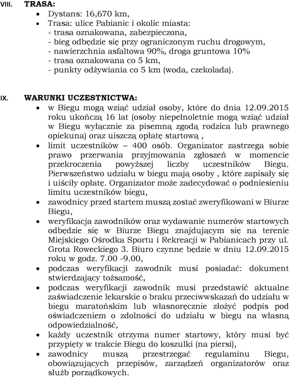 2015 roku ukończą 16 lat (osoby niepełnoletnie mogą wziąć udział w Biegu wyłącznie za pisemną zgodą rodzica lub prawnego opiekuna) oraz uiszczą opłatę startową, limit uczestników 400 osób.