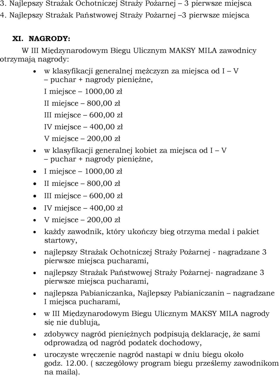 800,00 zł III miejsce 600,00 zł IV miejsce 400,00 zł V miejsce 200,00 zł w klasyfikacji generalnej kobiet za miejsca od I V puchar + nagrody pieniężne, I miejsce 1000,00 zł II miejsce 800,00 zł III