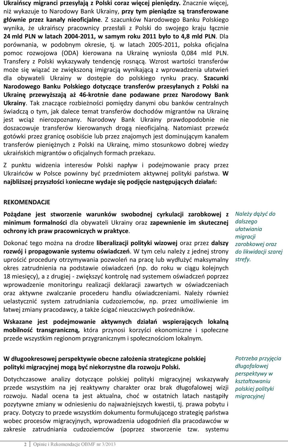 Dla porównania, w podobnym okresie, tj. w latach 2005-2011, polska oficjalna pomoc rozwojowa (ODA) kierowana na Ukrainę wyniosła 0,084 mld PLN. Transfery z Polski wykazywały tendencję rosnącą.