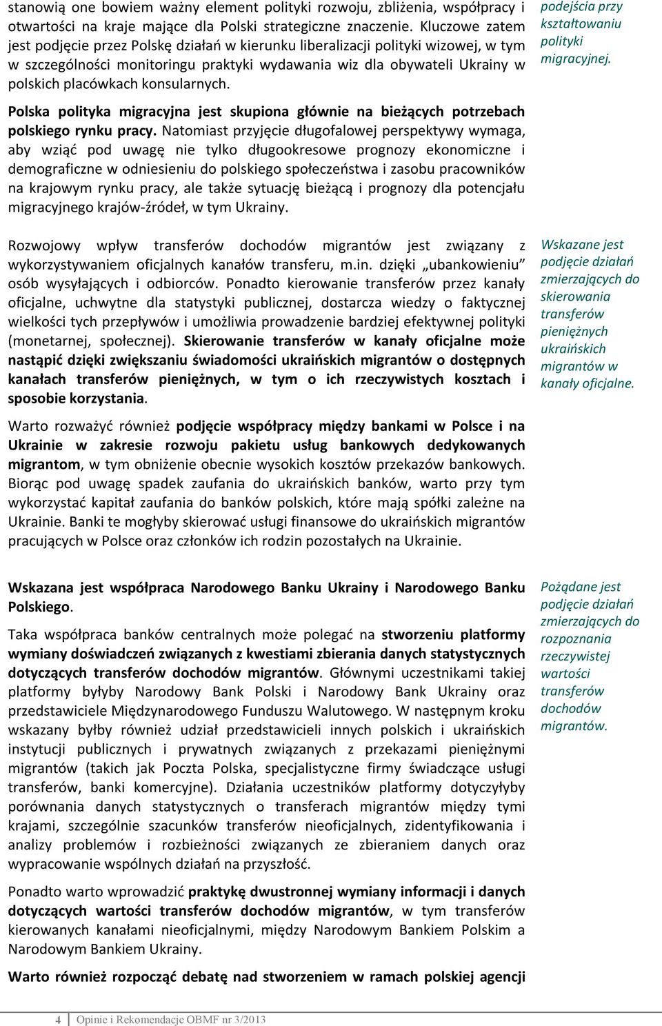 konsularnych. Polska polityka migracyjna jest skupiona głównie na bieżących potrzebach polskiego rynku pracy.