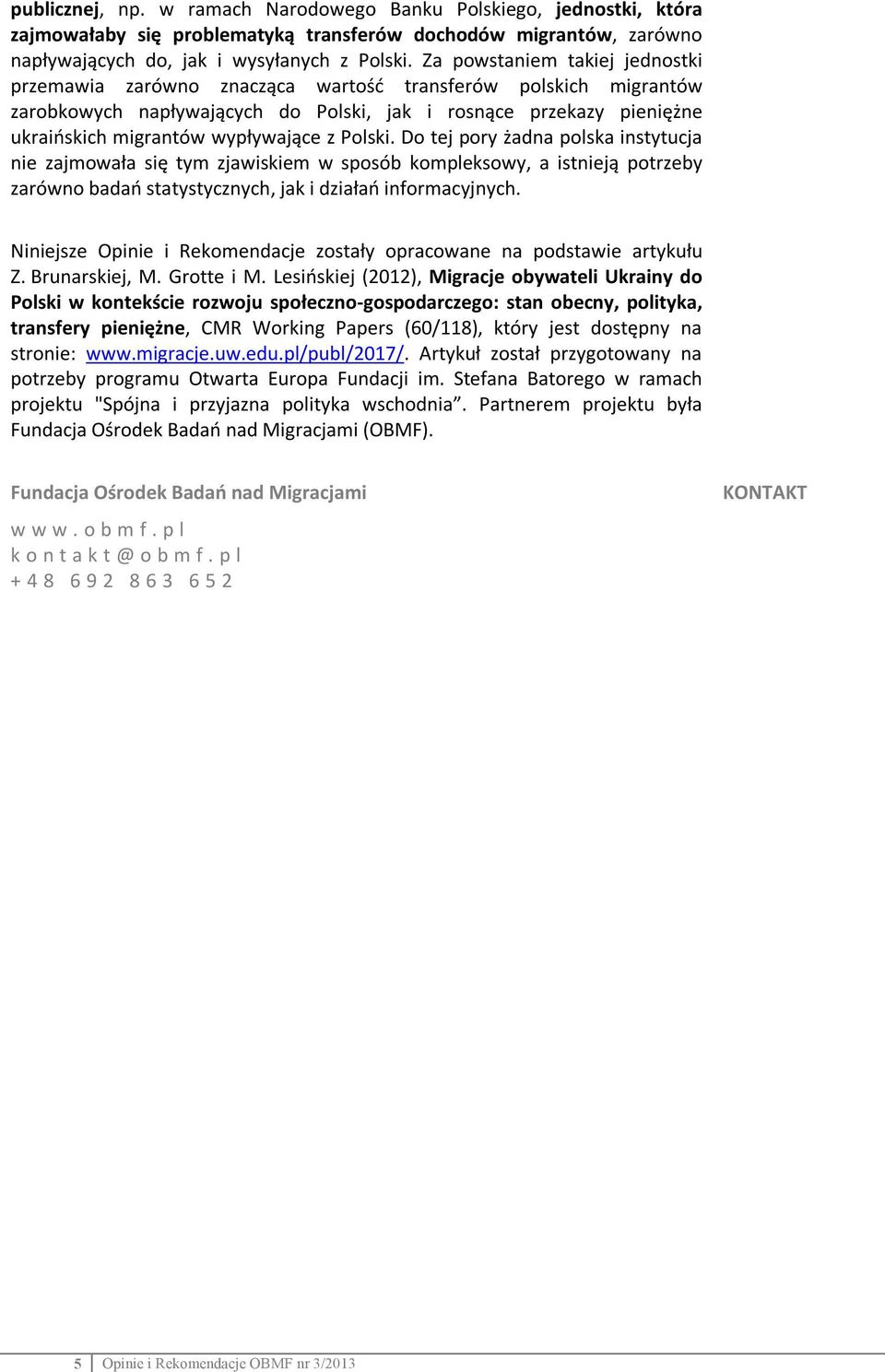 z Polski. Do tej pory żadna polska instytucja nie zajmowała się tym zjawiskiem w sposób kompleksowy, a istnieją potrzeby zarówno badań statystycznych, jak i działań informacyjnych.