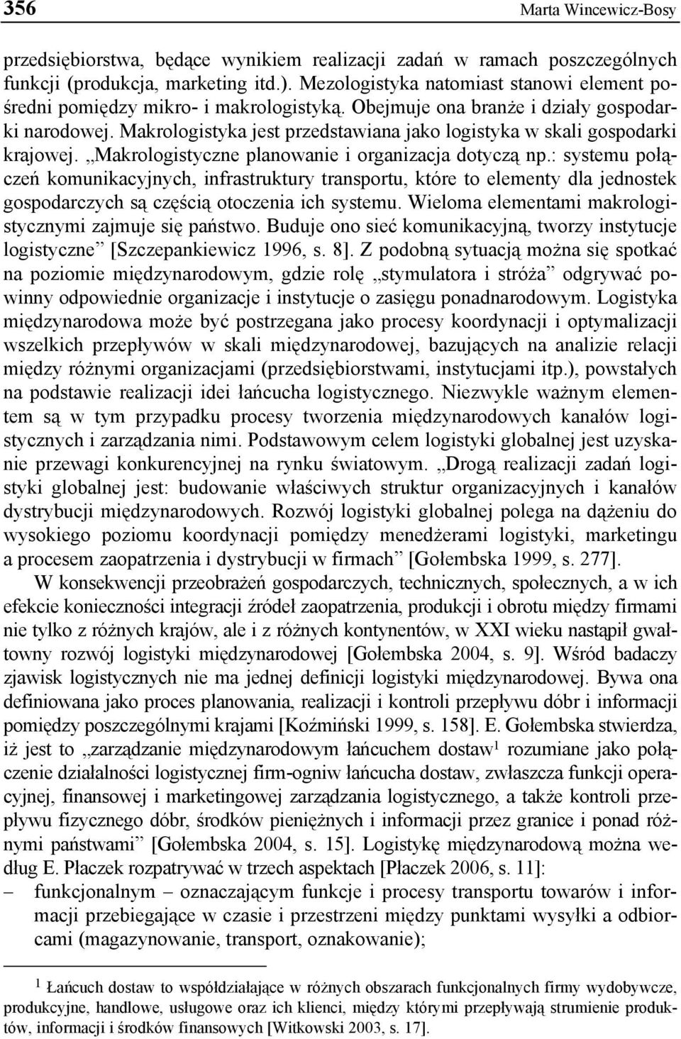 Makrologistyka jest przedstawiana jako logistyka w skali gospodarki krajowej. Makrologistyczne planowanie i organizacja dotyczą np.