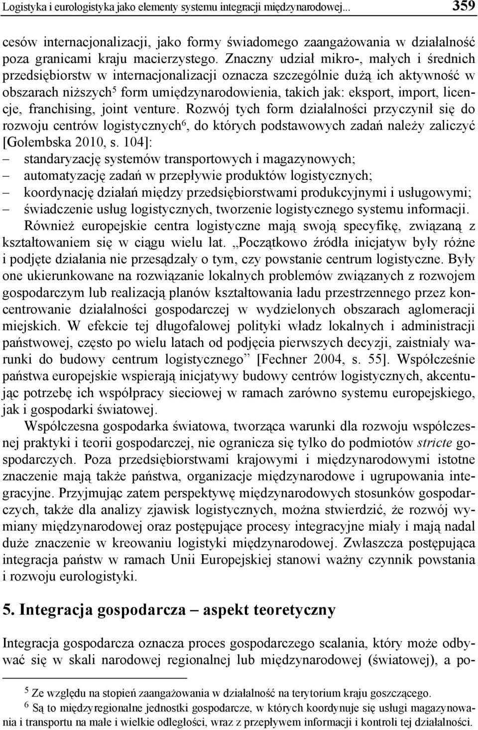 licencje, franchising, joint venture. Rozwój tych form działalności przyczynił się do rozwoju centrów logistycznych 6, do których podstawowych zadań należy zaliczyć [Gołembska 2010, s.