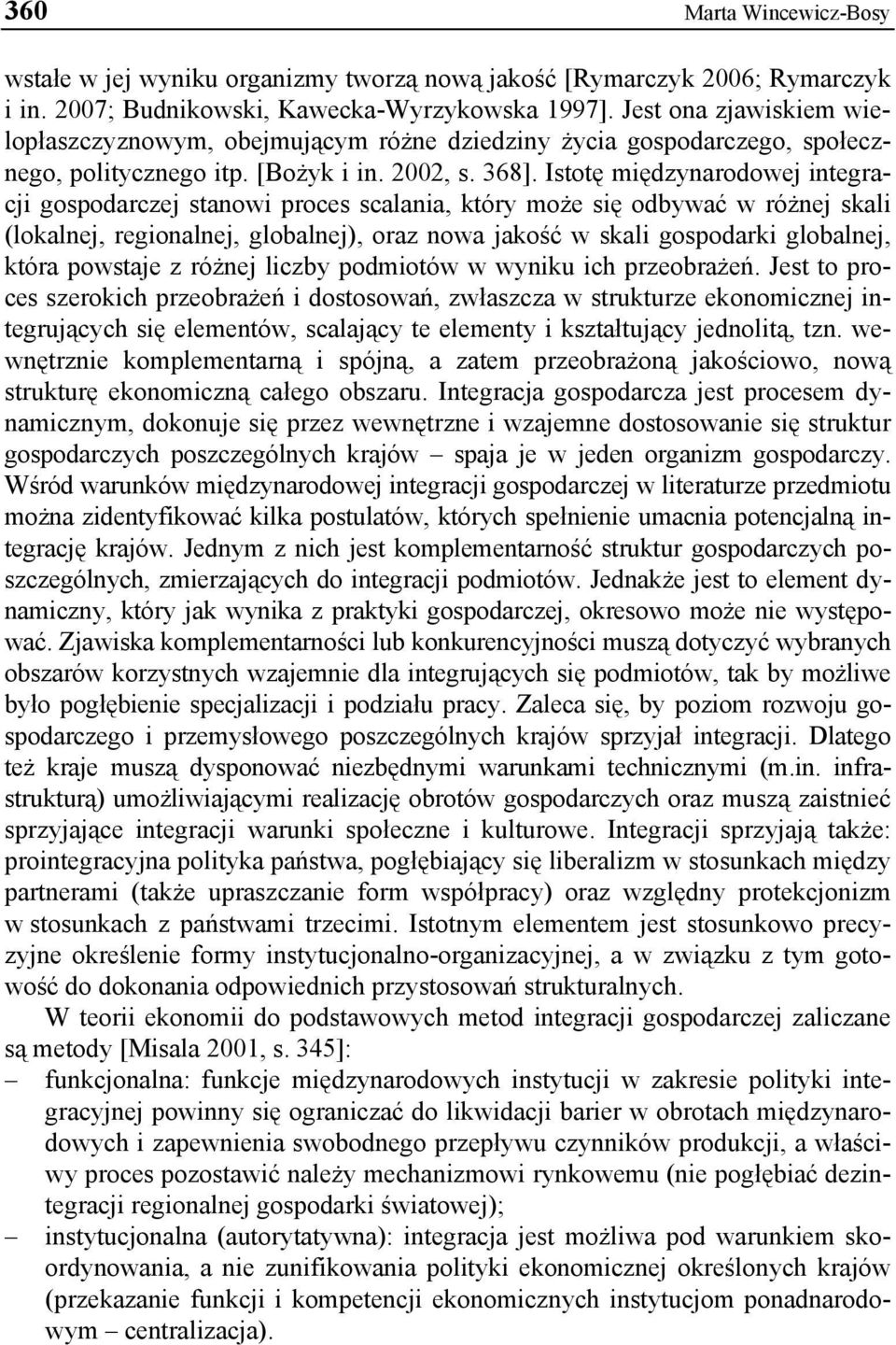 Istotę międzynarodowej integracji gospodarczej stanowi proces scalania, który może się odbywać w różnej skali (lokalnej, regionalnej, globalnej), oraz nowa jakość w skali gospodarki globalnej, która
