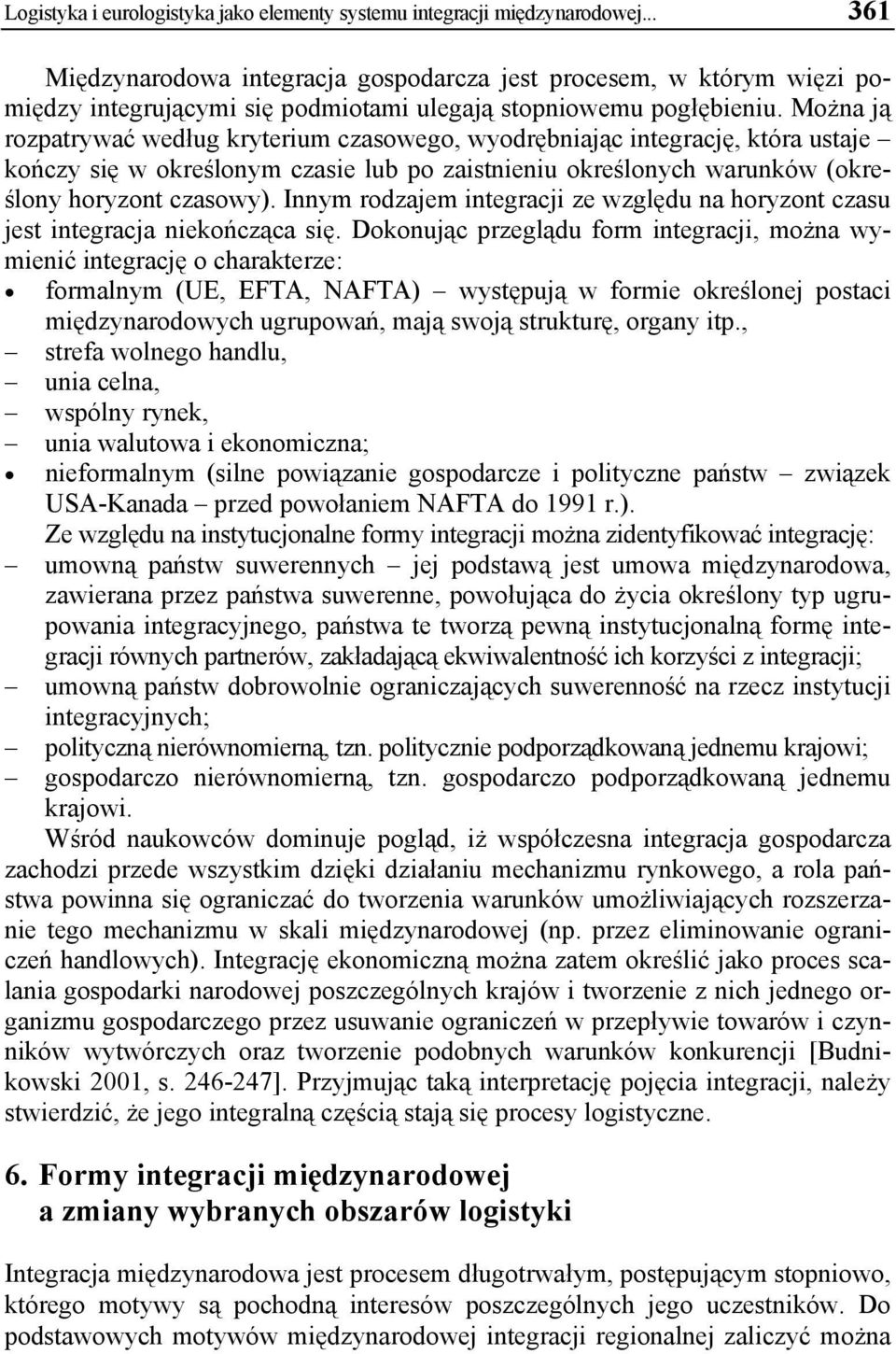 Można ją rozpatrywać według kryterium czasowego, wyodrębniając integrację, która ustaje kończy się w określonym czasie lub po zaistnieniu określonych warunków (określony horyzont czasowy).