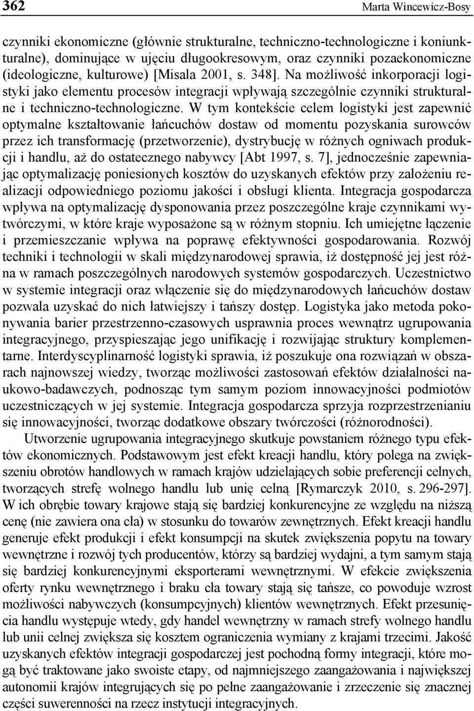 W tym kontekście celem logistyki jest zapewnić optymalne kształtowanie łańcuchów dostaw od momentu pozyskania surowców przez ich transformację (przetworzenie), dystrybucję w różnych ogniwach