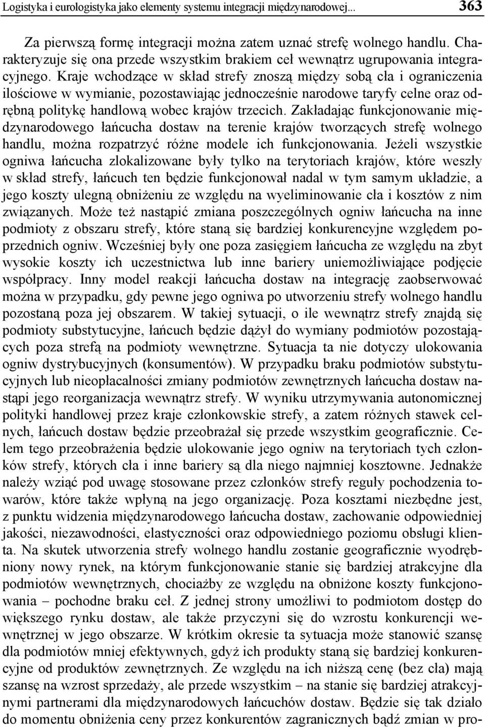 Kraje wchodzące w skład strefy znoszą między sobą cła i ograniczenia ilościowe w wymianie, pozostawiając jednocześnie narodowe taryfy celne oraz odrębną politykę handlową wobec krajów trzecich.