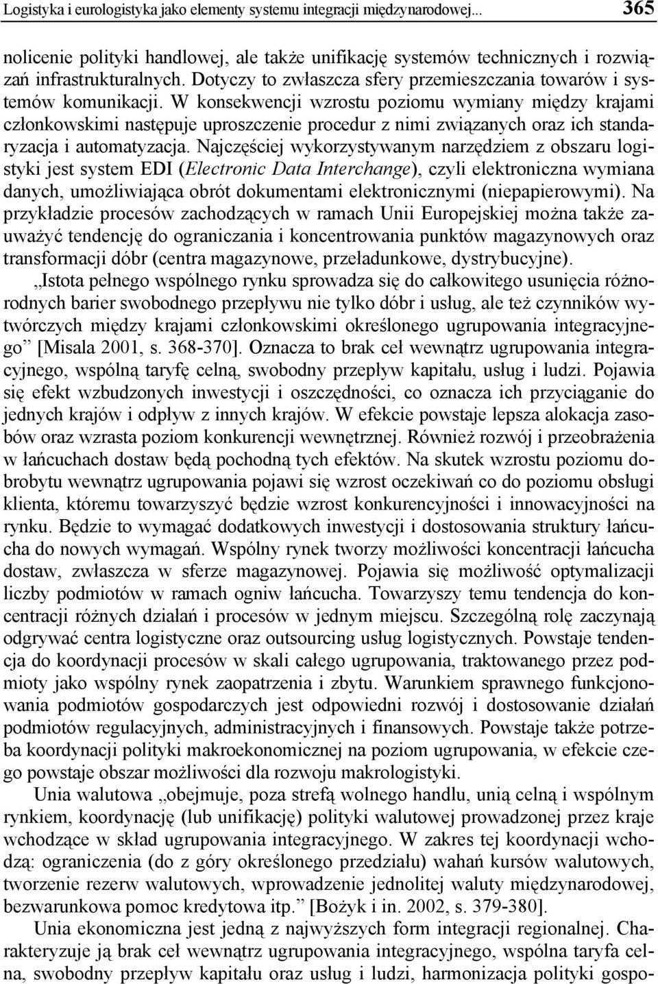 W konsekwencji wzrostu poziomu wymiany między krajami członkowskimi następuje uproszczenie procedur z nimi związanych oraz ich standaryzacja i automatyzacja.