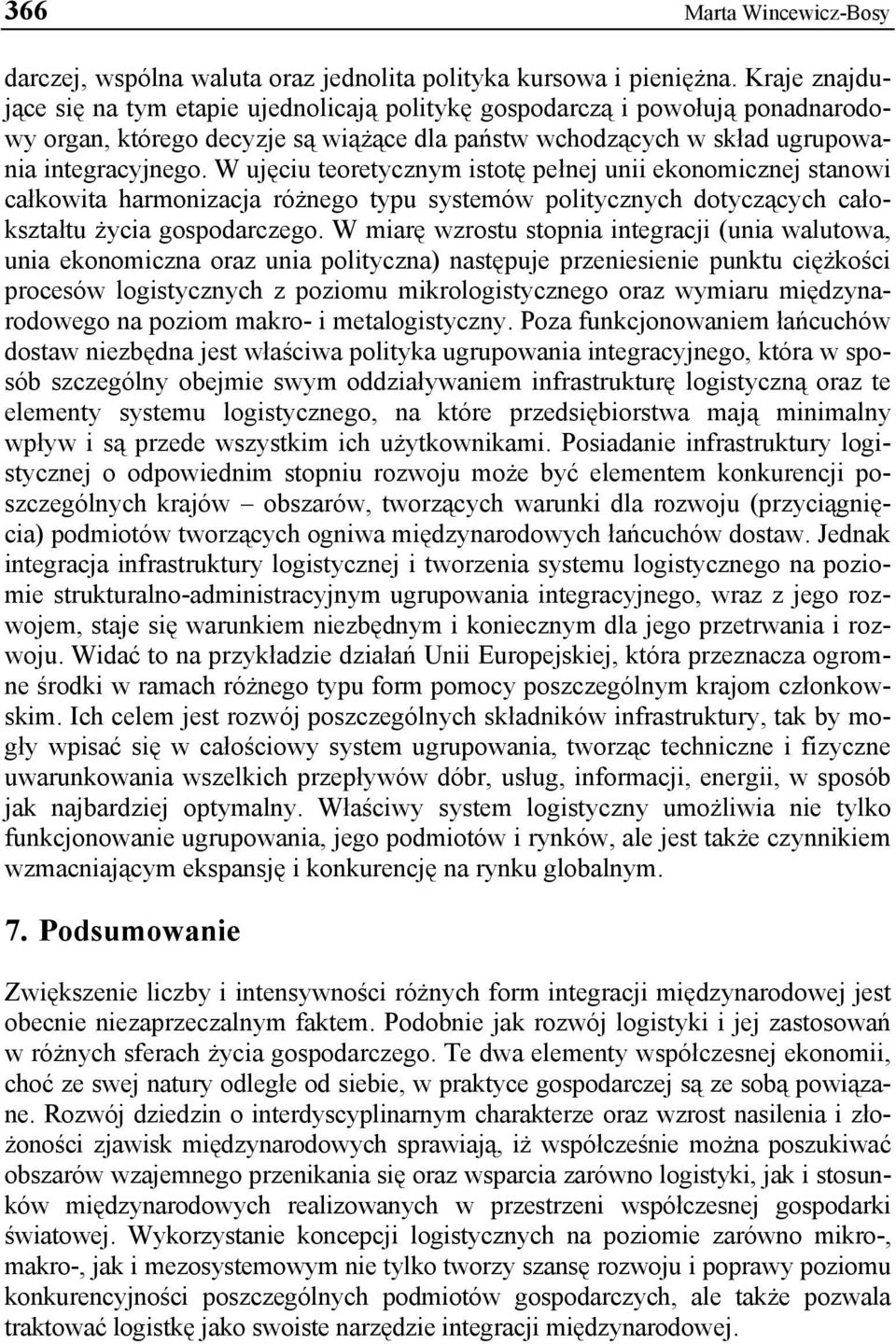 W ujęciu teoretycznym istotę pełnej unii ekonomicznej stanowi całkowita harmonizacja różnego typu systemów politycznych dotyczących całokształtu życia gospodarczego.