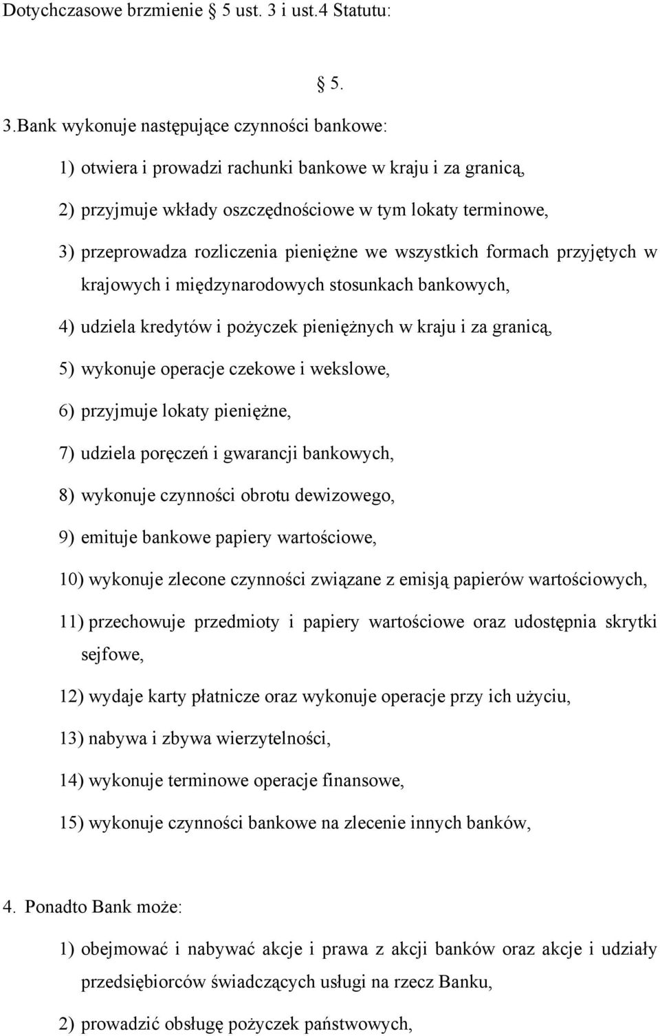 Bank wykonuje następujące czynności bankowe: 1) otwiera i prowadzi rachunki bankowe w kraju i za granicą, 2) przyjmuje wkłady oszczędnościowe w tym lokaty terminowe, 3) przeprowadza rozliczenia