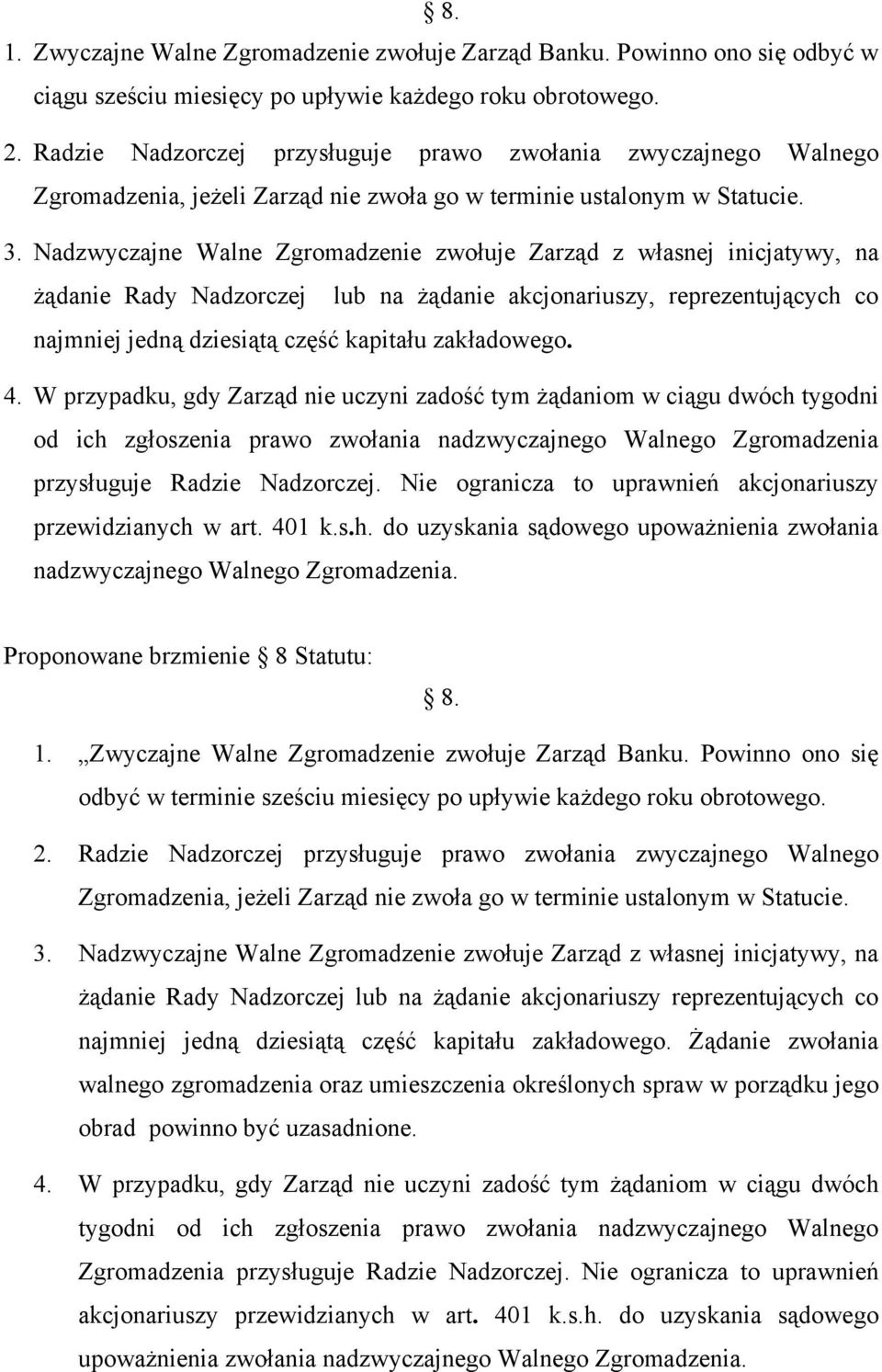 Nadzwyczajne Walne Zgromadzenie zwołuje Zarząd z własnej inicjatywy, na żądanie Rady Nadzorczej lub na żądanie akcjonariuszy, reprezentujących co najmniej jedną dziesiątą część kapitału zakładowego.