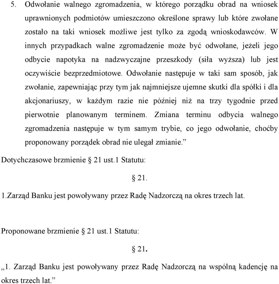 Odwołanie następuje w taki sam sposób, jak zwołanie, zapewniając przy tym jak najmniejsze ujemne skutki dla spółki i dla akcjonariuszy, w każdym razie nie później niż na trzy tygodnie przed