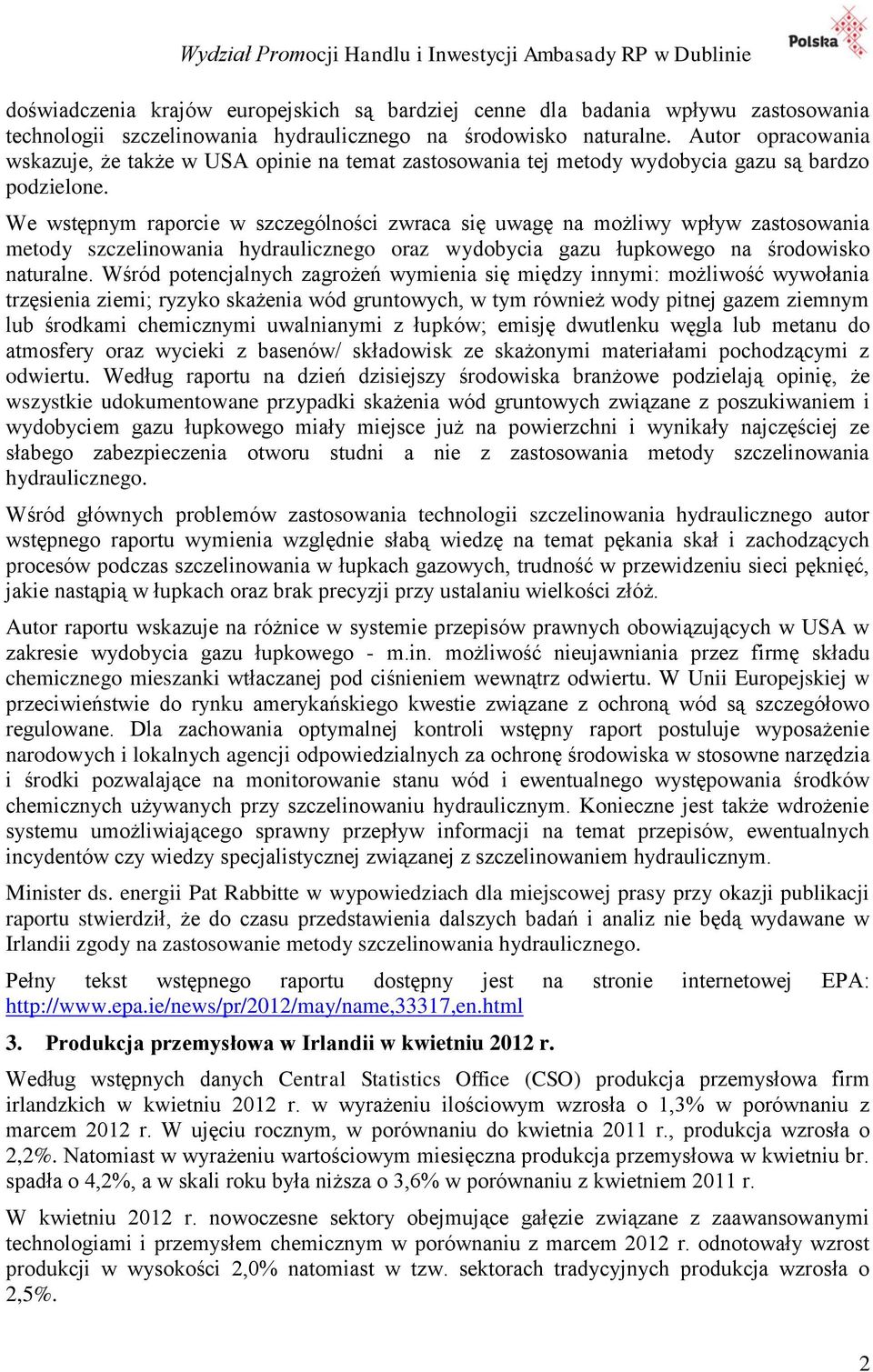 We wstępnym raporcie w szczególności zwraca się uwagę na możliwy wpływ zastosowania metody szczelinowania hydraulicznego oraz wydobycia gazu łupkowego na środowisko naturalne.