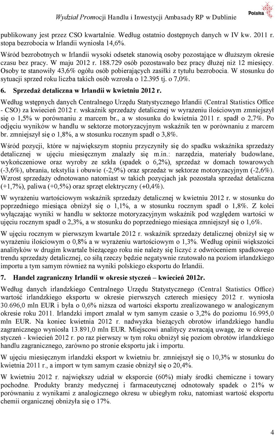 Osoby te stanowiły 43,6% ogółu osób pobierających zasiłki z tytułu bezrobocia. W stosunku do sytuacji sprzed roku liczba takich osób wzrosła o 12.395 tj. o 7,0%. 6.