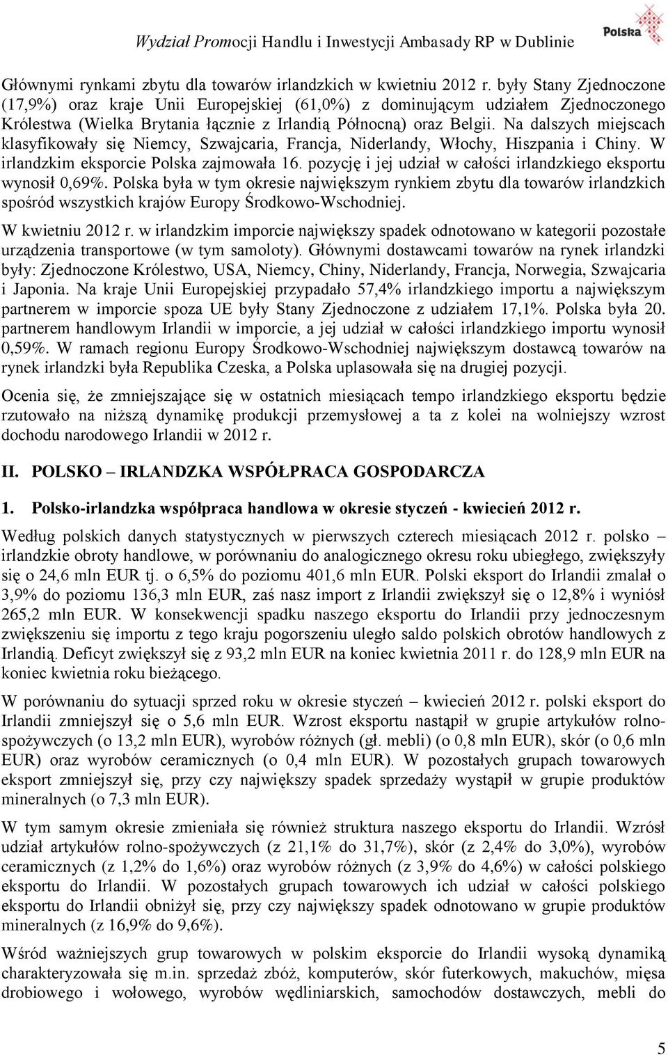 Na dalszych miejscach klasyfikowały się Niemcy, Szwajcaria, Francja, Niderlandy, Włochy, Hiszpania i Chiny. W irlandzkim eksporcie Polska zajmowała 16.