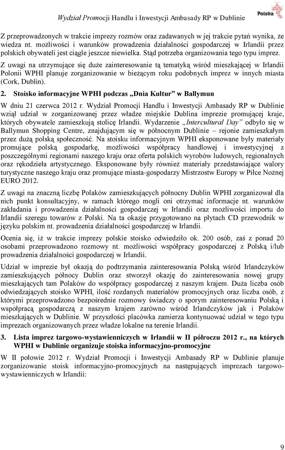 Z uwagi na utrzymujące się duże zainteresowanie tą tematyką wśród mieszkającej w Irlandii Polonii WPHI planuje zorganizowanie w bieżącym roku podobnych imprez w innych miasta (Cork, Dublin). 2.