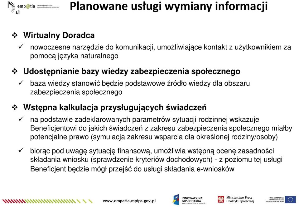 parametrów sytuacji rodzinnej wskazuje Beneficjentowi do jakich świadczeń z zakresu zabezpieczenia społecznego miałby potencjalne prawo (symulacja zakresu wsparcia dla określonej rodziny/osoby)