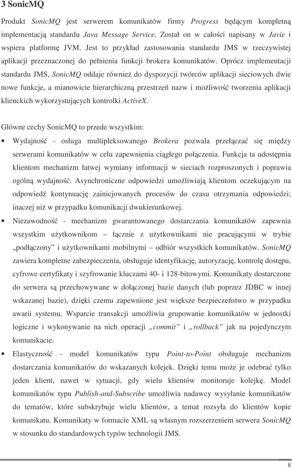 Oprócz implementacji standardu JMS, SonicMQ oddaje równie do dyspozycji twórców aplikacji sieciowych dwie nowe funkcje, a mianowicie hierarchiczn przestrze nazw i mo liwo tworzenia aplikacji