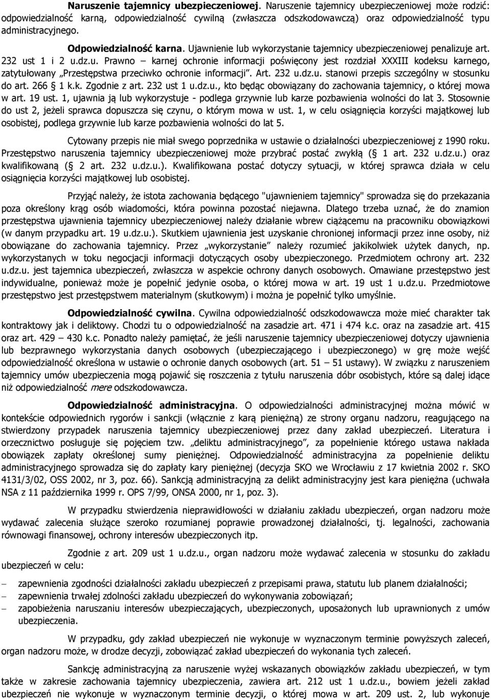 Ujawnienie lub wykorzystanie tajemnicy ubezpieczeniowej penalizuje art. 232 ust 1 i 2 u.dz.u. Prawno karnej ochronie informacji poświęcony jest rozdział XXXIII kodeksu karnego, zatytułowany Przestępstwa przeciwko ochronie informacji.