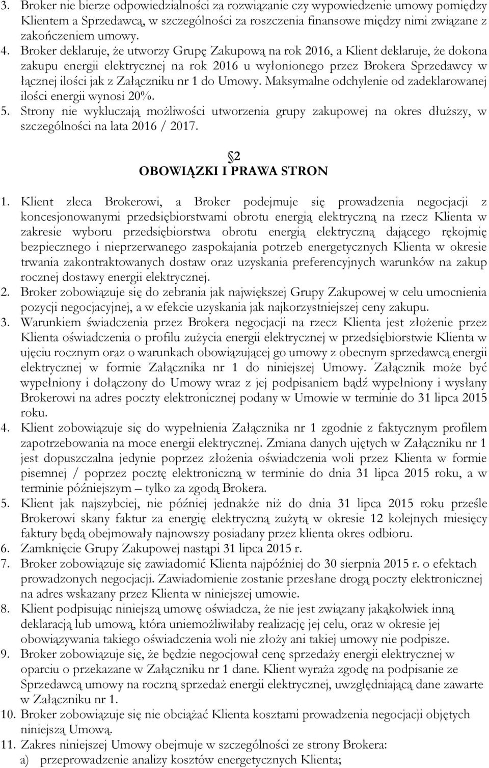 nr 1 do Umowy. Maksymalne odchylenie od zadeklarowanej ilości energii wynosi 20%. 5. Strony nie wykluczają możliwości utworzenia grupy zakupowej na okres dłuższy, w szczególności na lata 2016 / 2017.