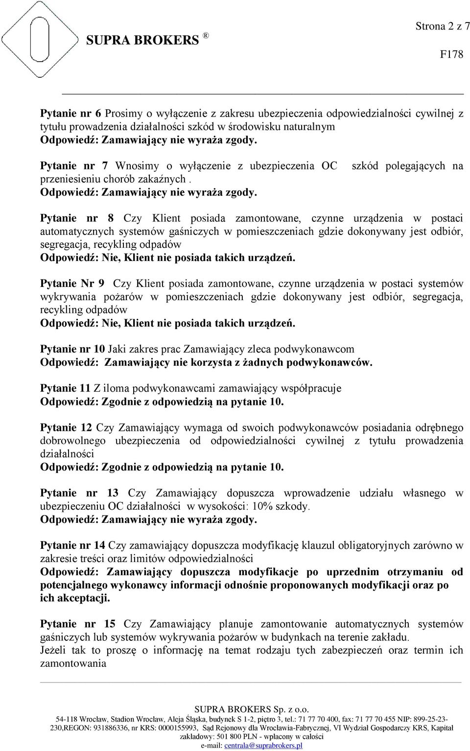 szkód polegających na Pytanie nr 8 Czy Klient posiada zamontowane, czynne urządzenia w postaci automatycznych systemów gaśniczych w pomieszczeniach gdzie dokonywany jest odbiór, segregacja, recykling