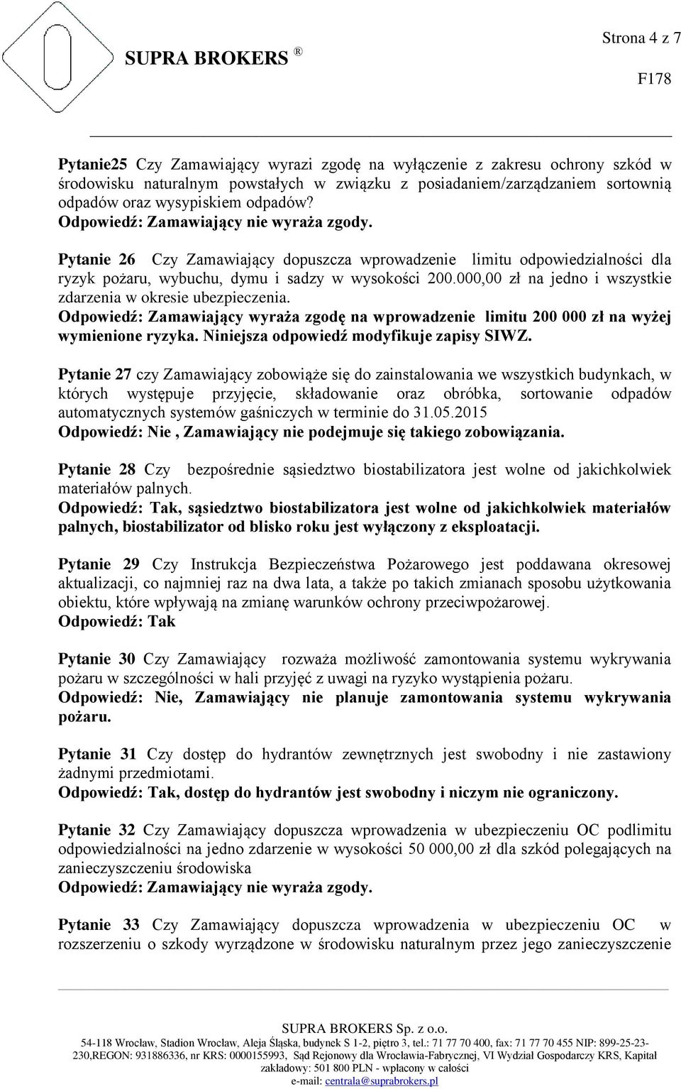 000,00 zł na jedno i wszystkie zdarzenia w okresie ubezpieczenia. Odpowiedź: Zamawiający wyraża zgodę na wprowadzenie limitu 200 000 zł na wyżej wymienione ryzyka.