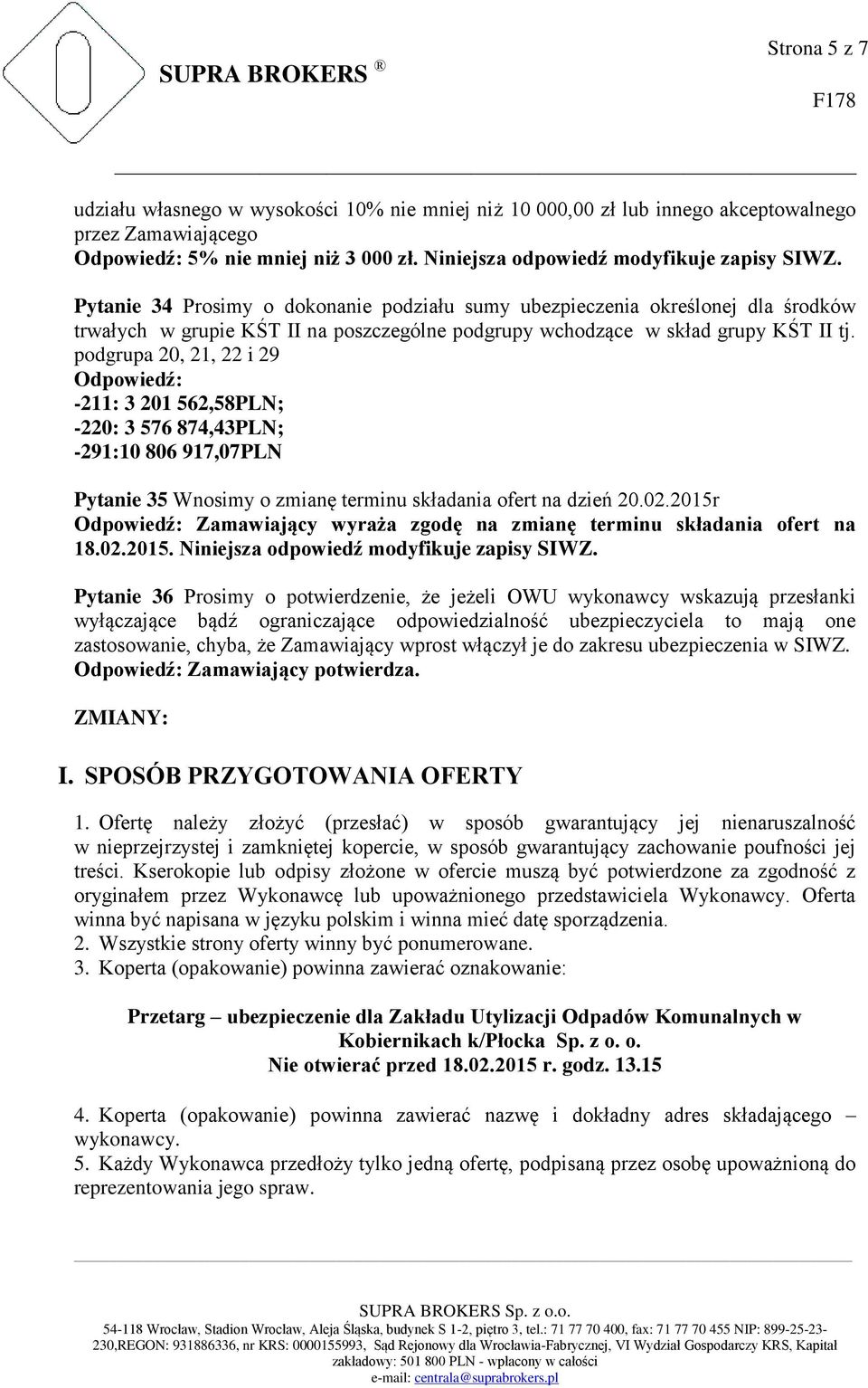 podgrupa 20, 21, 22 i 29 Odpowiedź: -211: 3 201 562,58PLN; -220: 3 576 874,43PLN; -291:10 806 917,07PLN Pytanie 35 Wnosimy o zmianę terminu składania ofert na dzień 20.02.