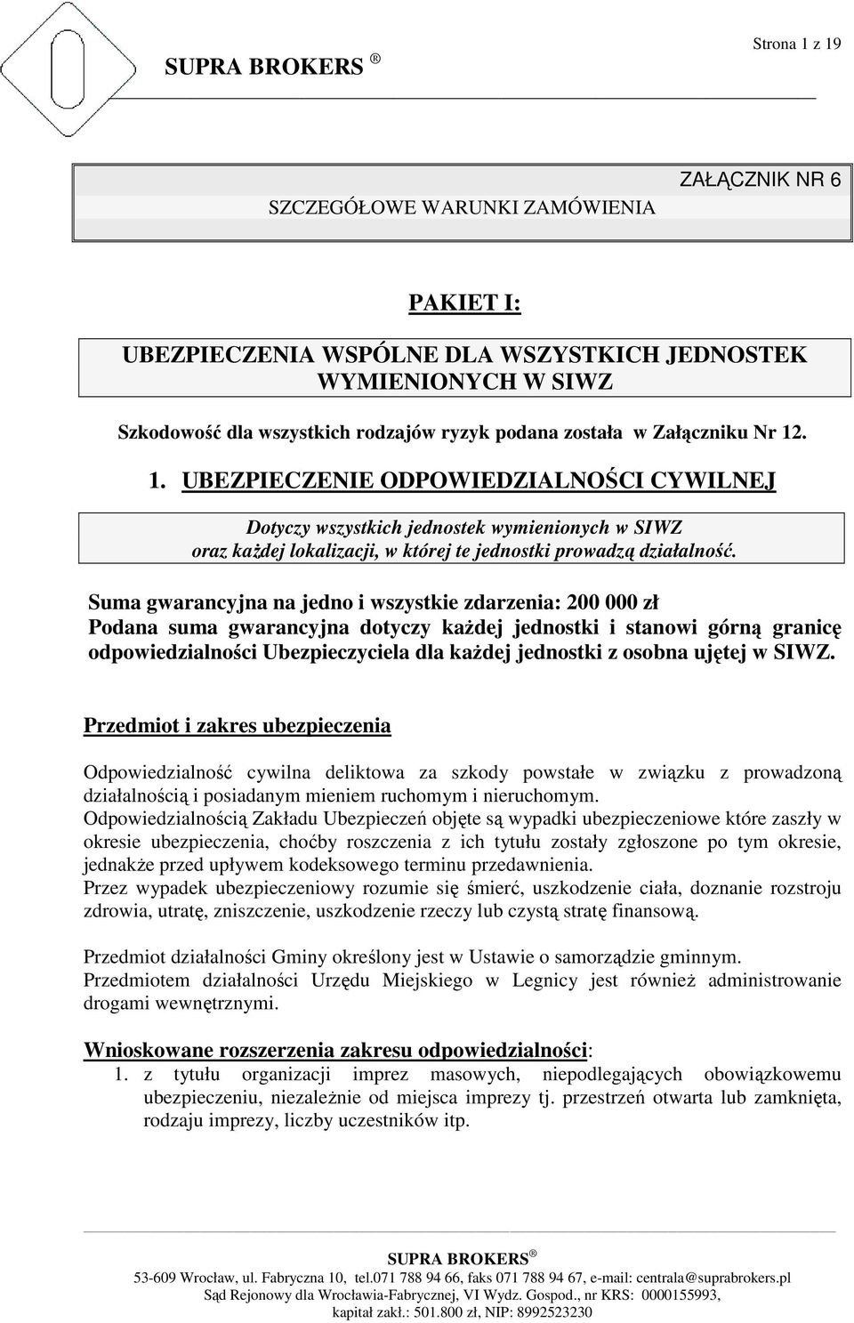 Suma gwarancyjna na jedno i wszystkie zdarzenia: 200 000 zł Podana suma gwarancyjna dotyczy kaŝdej jednostki i stanowi górną granicę odpowiedzialności Ubezpieczyciela dla kaŝdej jednostki z osobna