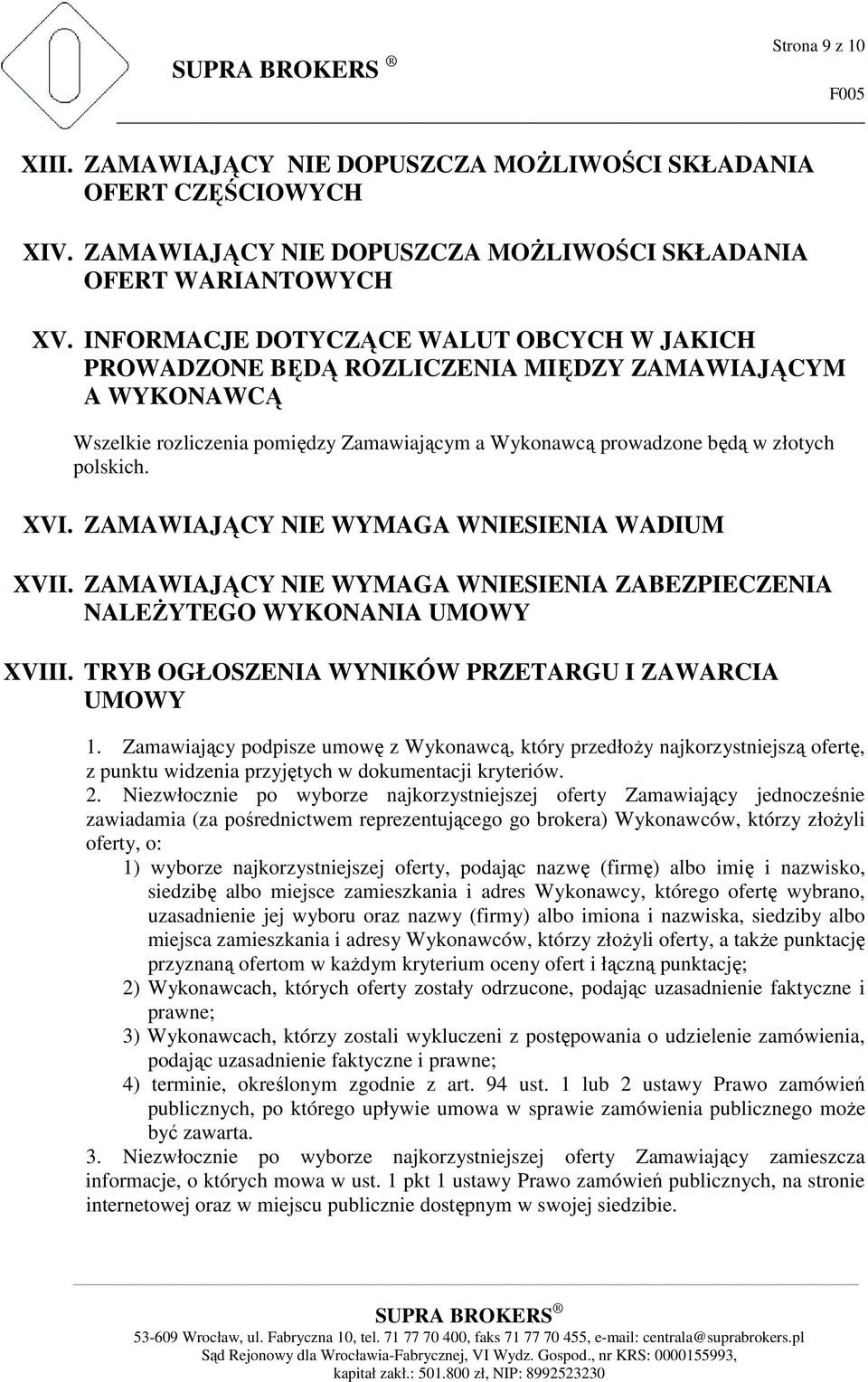 ZAMAWIAJĄCY NIE WYMAGA WNIESIENIA WADIUM XVII. ZAMAWIAJĄCY NIE WYMAGA WNIESIENIA ZABEZPIECZENIA NALEŻYTEGO WYKONANIA UMOWY XVIII. TRYB OGŁOSZENIA WYNIKÓW PRZETARGU I ZAWARCIA UMOWY 1.