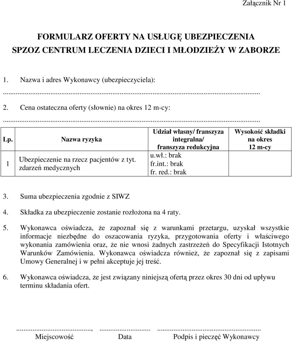 int.: brak fr. red.: brak Wysokość składki na okres 12 m-cy 3. Suma ubezpieczenia zgodnie z SIWZ 4. Składka za ubezpieczenie zostanie rozłożona na 4 raty. 5.