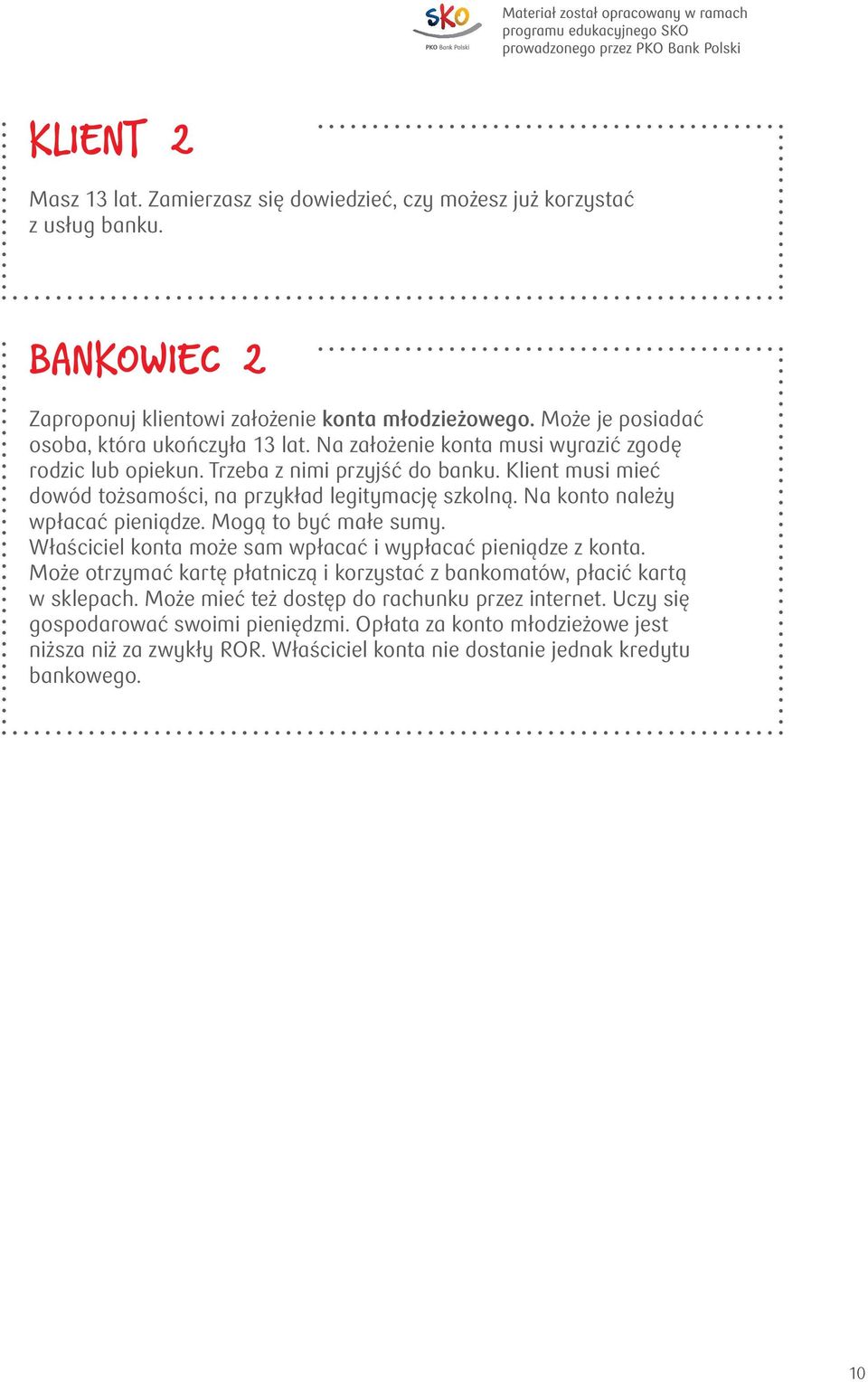 Klient musi mieć dowód tożsamości, na przykład legitymację szkolną. Na konto należy wpłacać pieniądze. Mogą to być małe sumy. Właściciel konta może sam wpłacać i wypłacać pieniądze z konta.