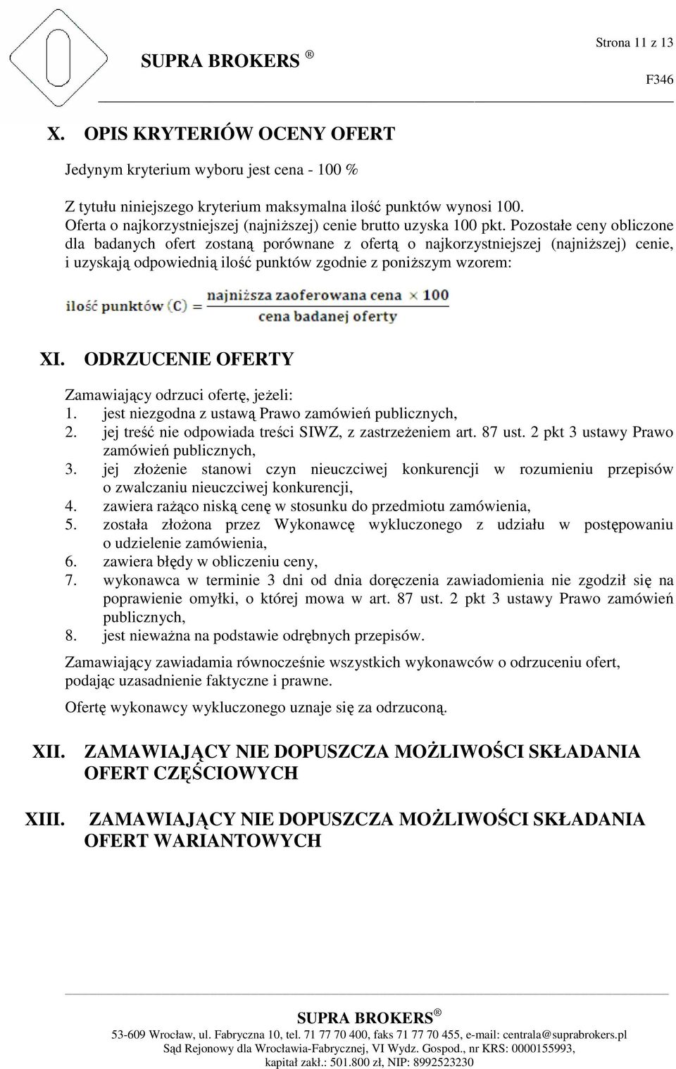 Pozostałe ceny obliczone dla badanych ofert zostaną porównane z ofertą o najkorzystniejszej (najniższej) cenie, i uzyskają odpowiednią ilość punktów zgodnie z poniższym wzorem: I.