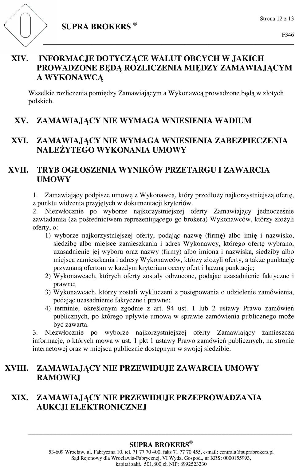 ZAMAWIAJĄCY NIE WYMAGA WNIESIENIA WADIUM VI. ZAMAWIAJĄCY NIE WYMAGA WNIESIENIA ZABEZPIECZENIA NALEŻYTEGO WYKONANIA UMOWY VII. TRYB OGŁOSZENIA WYNIKÓW PRZETARGU I ZAWARCIA UMOWY 1.