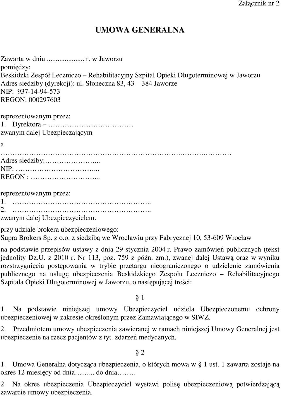 .. zwanym dalej Ubezpieczycielem. przy udziale brokera ubezpieczeniowego: Supra Brokers Sp. z o.o. z siedzibą we Wrocławiu przy Fabrycznej 10, 53-609 Wrocław na podstawie przepisów ustawy z dnia 29 stycznia 2004 r.