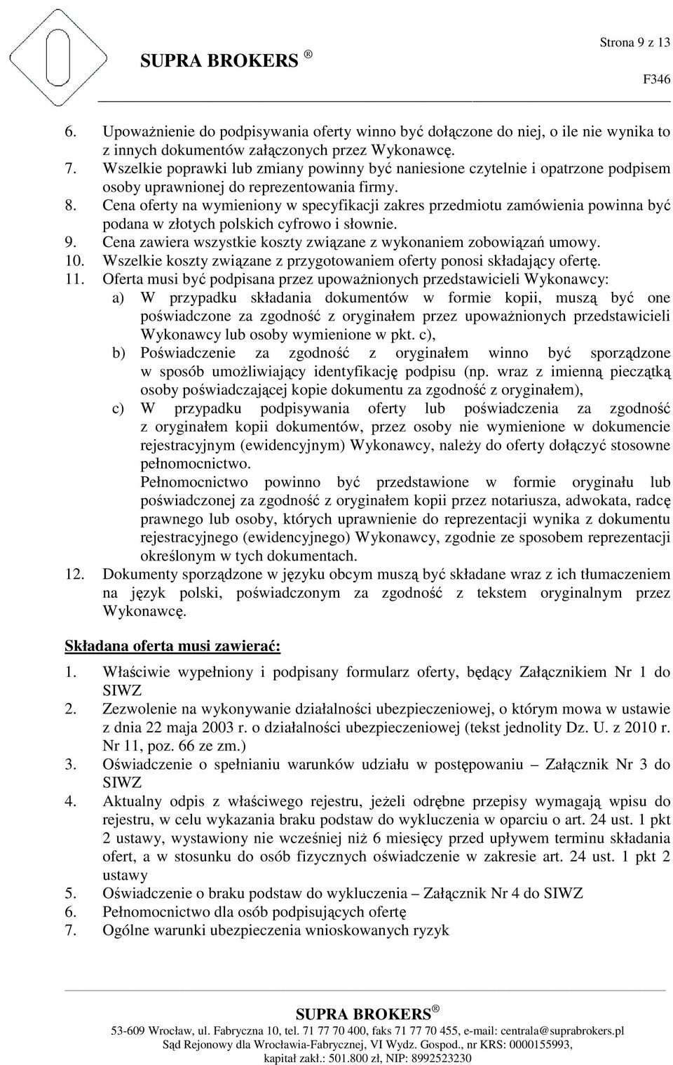 Cena oferty na wymieniony w specyfikacji zakres przedmiotu zamówienia powinna być podana w złotych polskich cyfrowo i słownie. 9. Cena zawiera wszystkie koszty związane z wykonaniem zobowiązań umowy.