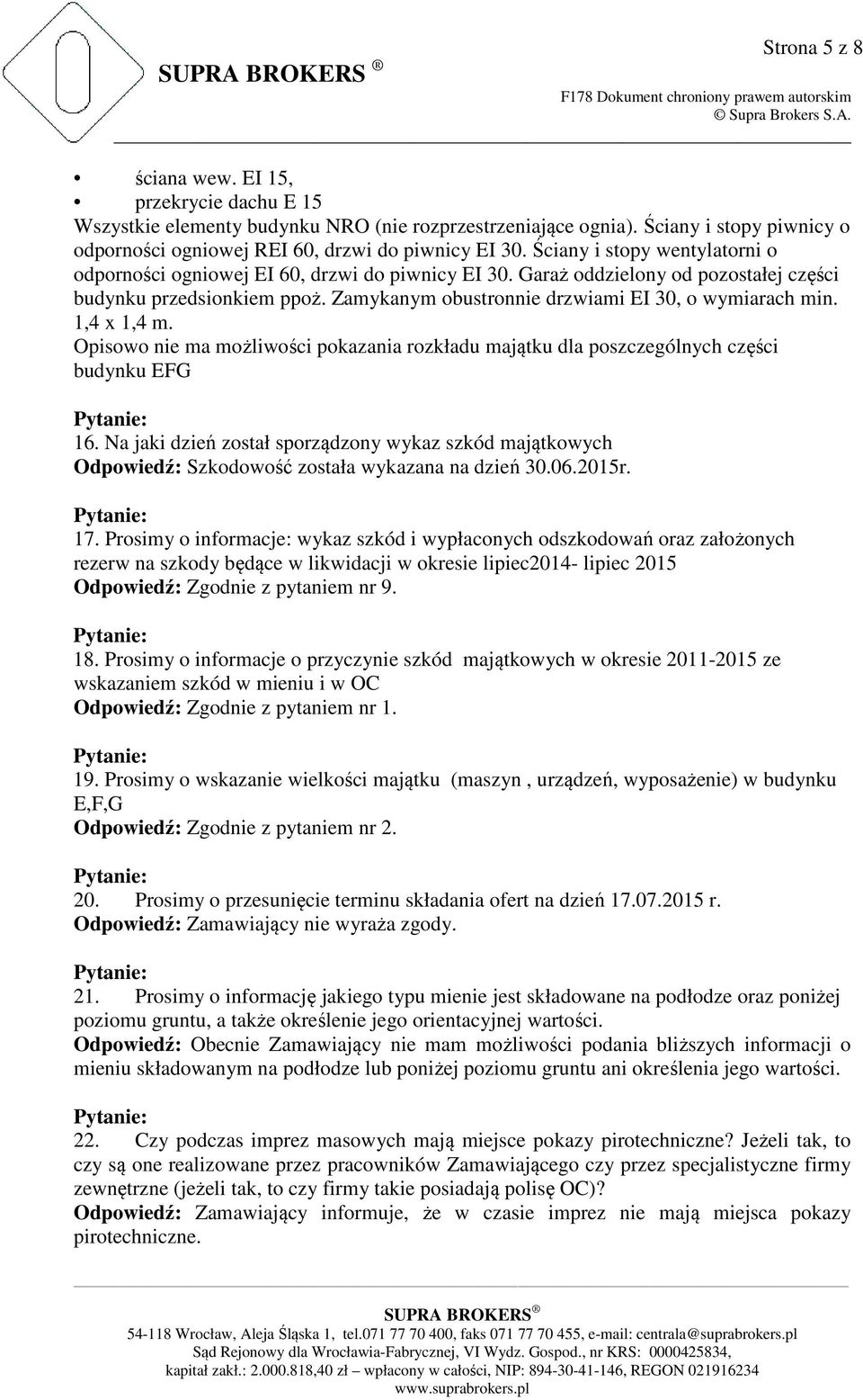 Zamykanym obustronnie drzwiami EI 30, o wymiarach min. 1,4 x 1,4 m. Opisowo nie ma możliwości pokazania rozkładu majątku dla poszczególnych części budynku EFG 16.