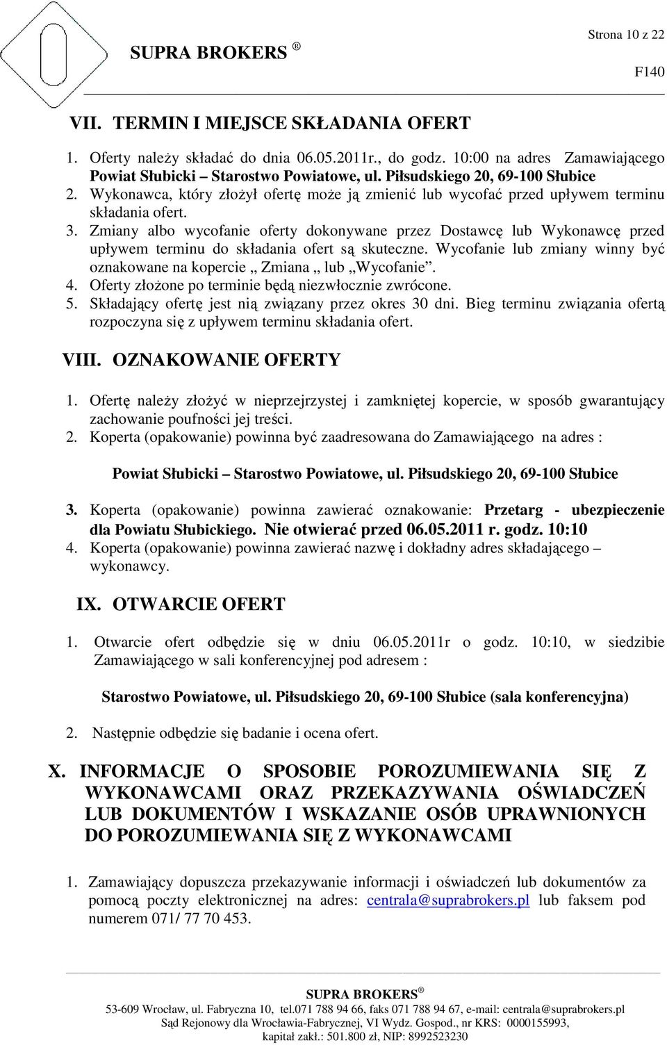 Zmiany albo wycofanie oferty dokonywane przez Dostawcę lub Wykonawcę przed upływem terminu do składania ofert są skuteczne. Wycofanie lub zmiany winny być oznakowane na kopercie Zmiana lub Wycofanie.