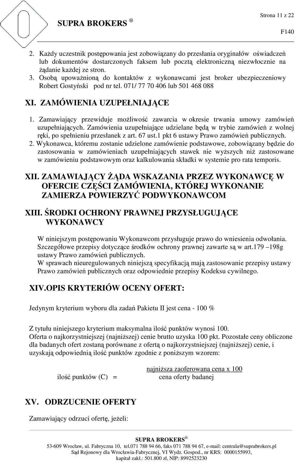 Osobą upowaŝnioną do kontaktów z wykonawcami jest broker ubezpieczeniowy Robert Gostyński pod nr tel. 071/ 77 70 406 lub 501 468 088 XI. ZAMÓWIENIA UZUPEŁNIAJĄCE 1.