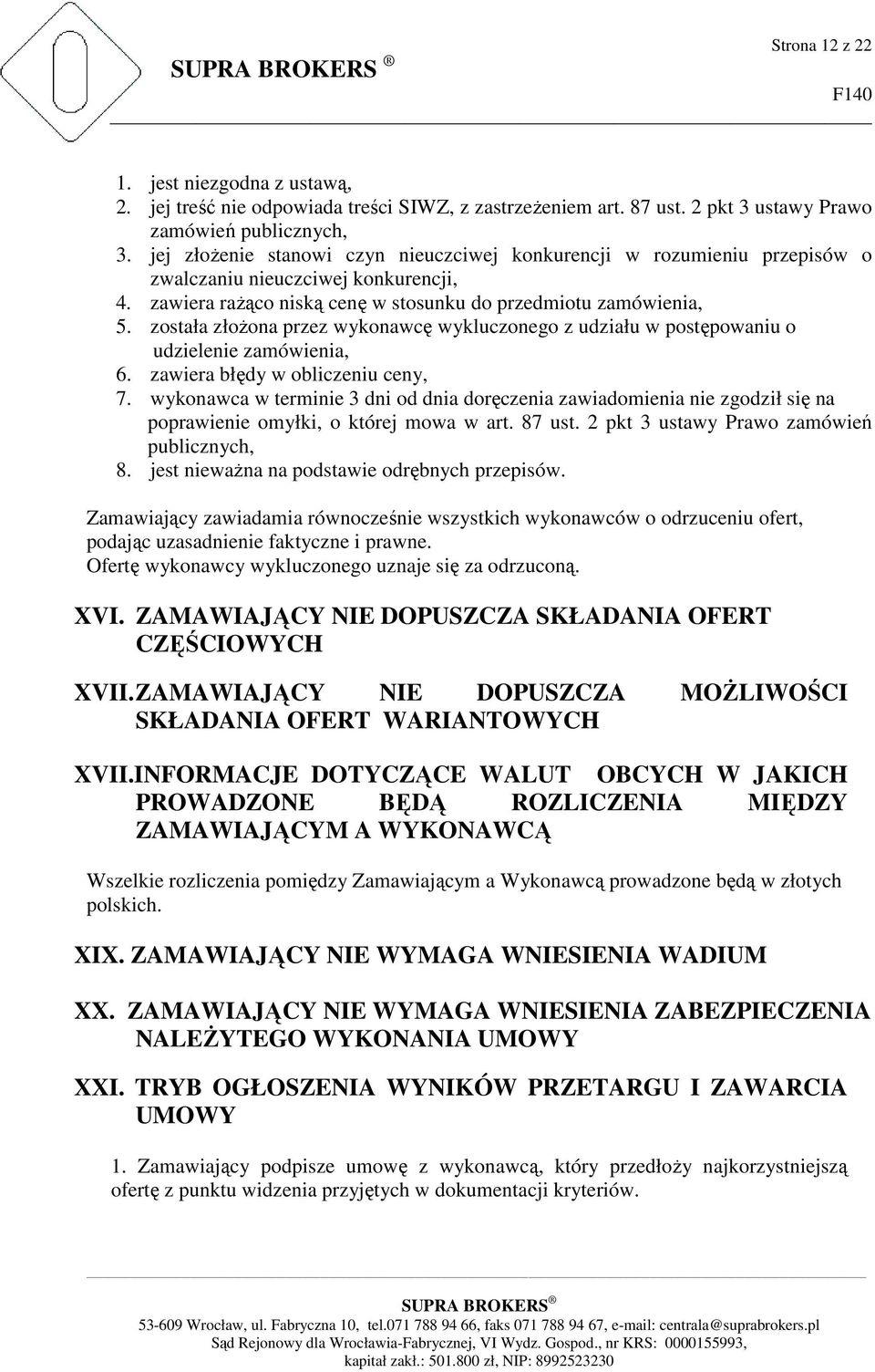 została złoŝona przez wykonawcę wykluczonego z udziału w postępowaniu o udzielenie zamówienia, 6. zawiera błędy w obliczeniu ceny, 7.