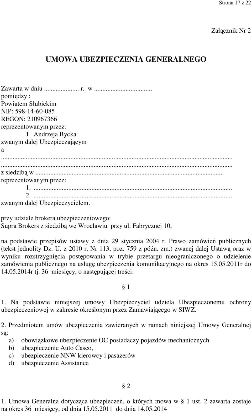 przy udziale brokera ubezpieczeniowego: Supra Brokers z siedzibą we Wrocławiu przy ul. Fabrycznej 10, na podstawie przepisów ustawy z dnia 29 stycznia 2004 r.