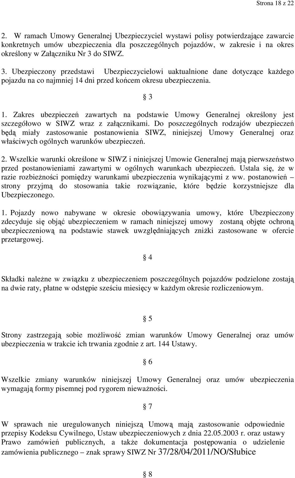 3. Ubezpieczony przedstawi Ubezpieczycielowi uaktualnione dane dotyczące kaŝdego pojazdu na co najmniej 14 dni przed końcem okresu ubezpieczenia. 3 1.