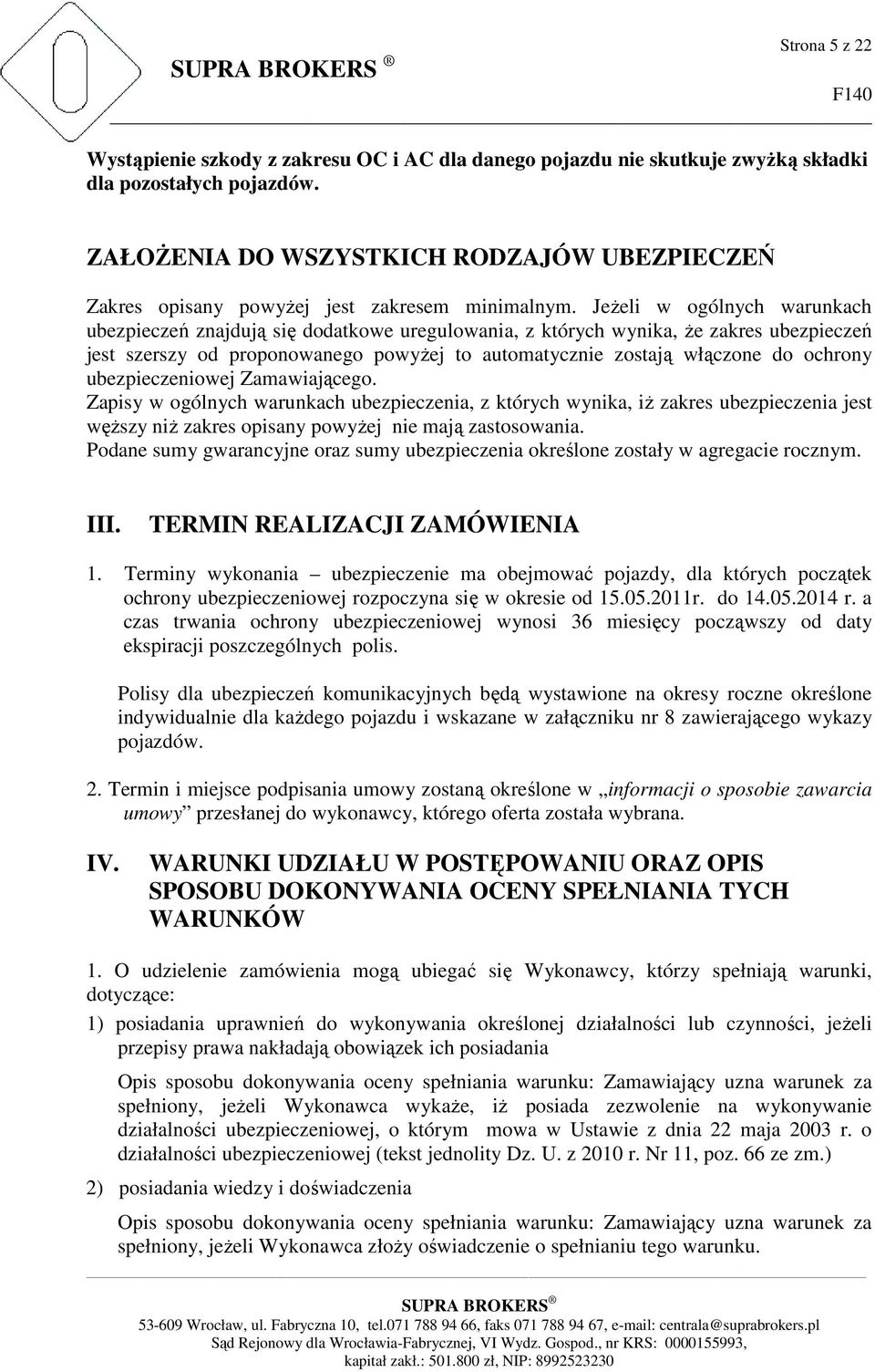 JeŜeli w ogólnych warunkach ubezpieczeń znajdują się dodatkowe uregulowania, z których wynika, Ŝe zakres ubezpieczeń jest szerszy od proponowanego powyŝej to automatycznie zostają włączone do ochrony