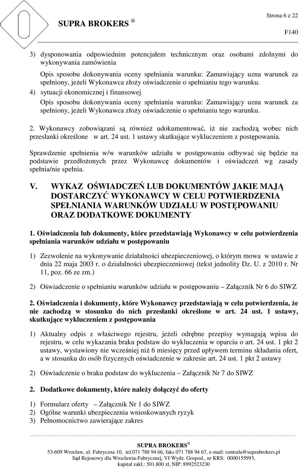 4) sytuacji ekonomicznej i finansowej Opis sposobu dokonywania oceny spełniania warunku: Zamawiający uzna warunek za  2.
