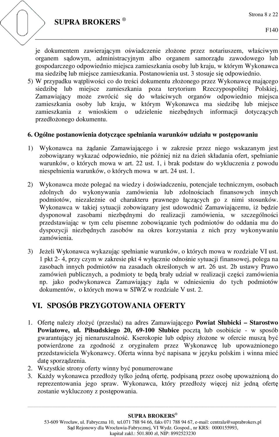5) W przypadku wątpliwości co do treści dokumentu złoŝonego przez Wykonawcę mającego siedzibę lub miejsce zamieszkania poza terytorium Rzeczypospolitej Polskiej, Zamawiający moŝe zwrócić się do