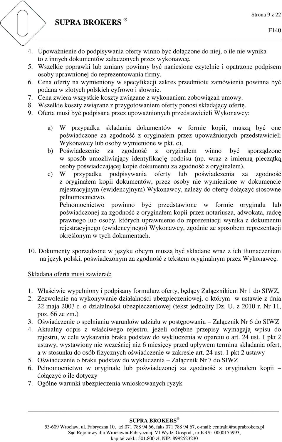 Cena oferty na wymieniony w specyfikacji zakres przedmiotu zamówienia powinna być podana w złotych polskich cyfrowo i słownie. 7. Cena zwiera wszystkie koszty związane z wykonaniem zobowiązań umowy.