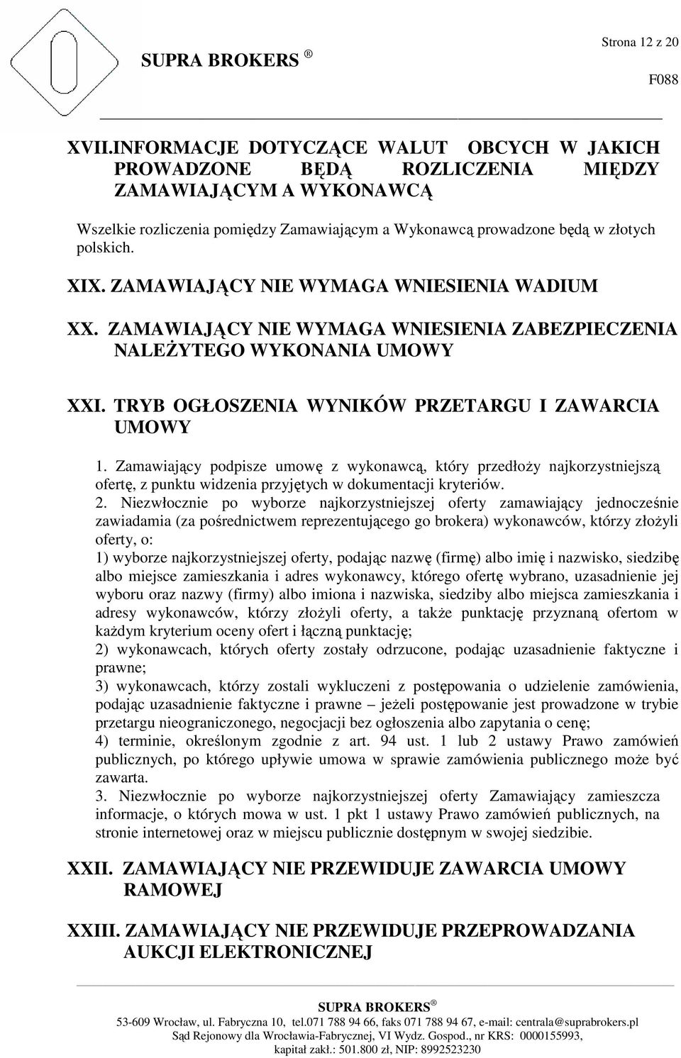ZAMAWIAJĄCY NIE WYMAGA WNIESIENIA WADIUM XX. ZAMAWIAJĄCY NIE WYMAGA WNIESIENIA ZABEZPIECZENIA NALEŻYTEGO WYKONANIA UMOWY XXI. TRYB OGŁOSZENIA WYNIKÓW PRZETARGU I ZAWARCIA UMOWY 1.