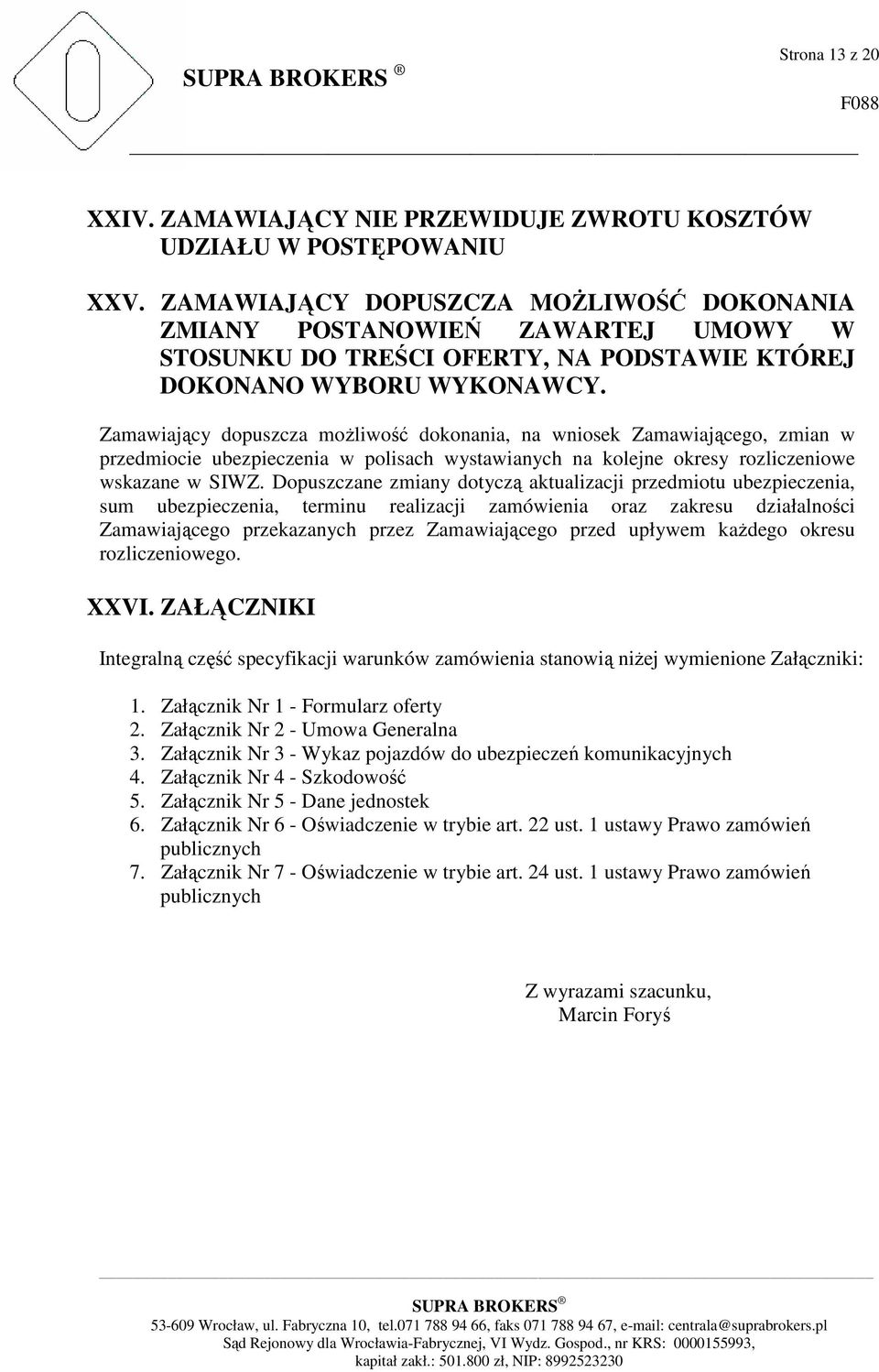 Zamawiający dopuszcza możliwość dokonania, na wniosek Zamawiającego, zmian w przedmiocie ubezpieczenia w polisach wystawianych na kolejne okresy rozliczeniowe wskazane w SIWZ.