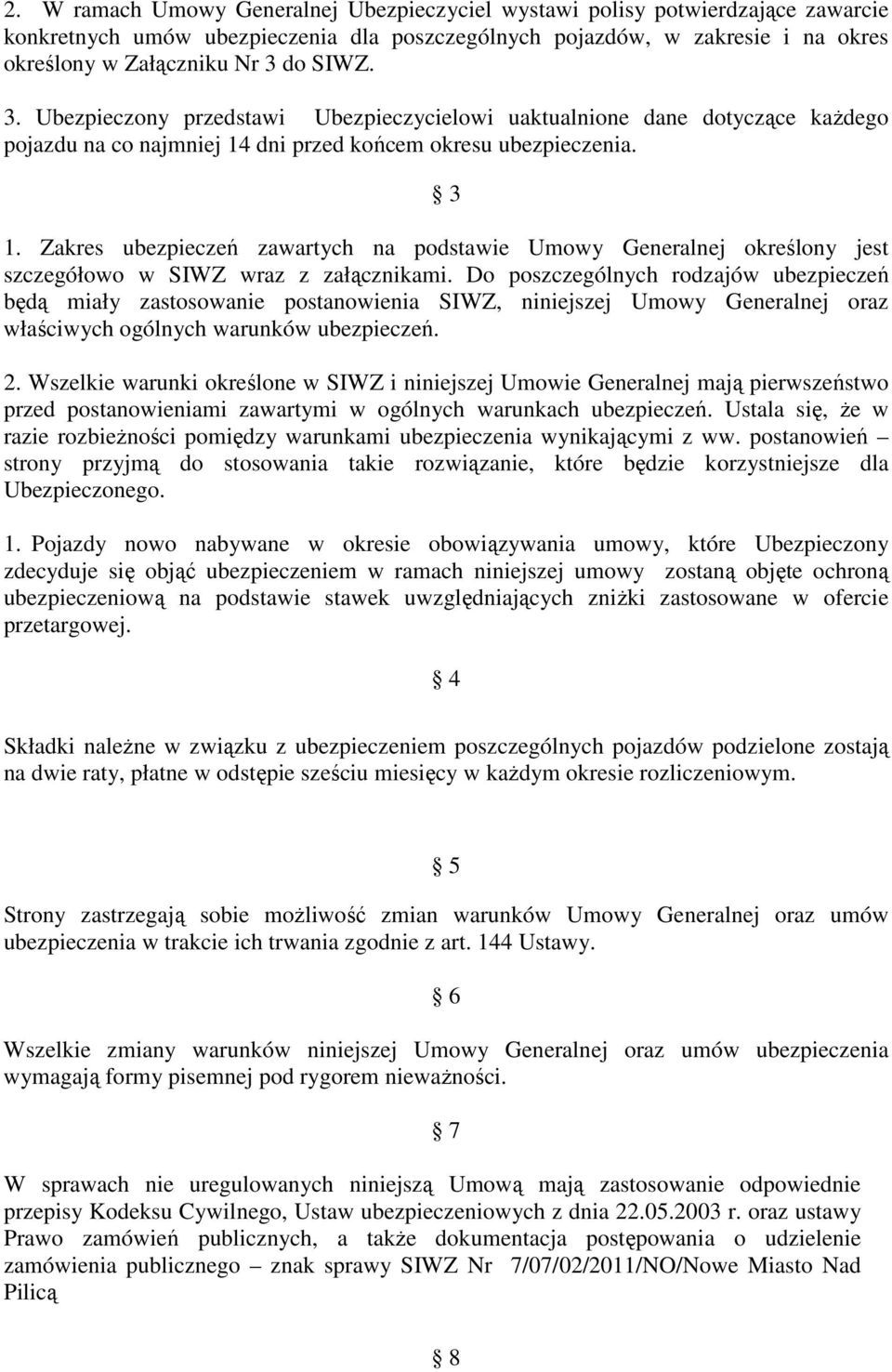 Zakres ubezpieczeń zawartych na podstawie Umowy Generalnej określony jest szczegółowo w SIWZ wraz z załącznikami.