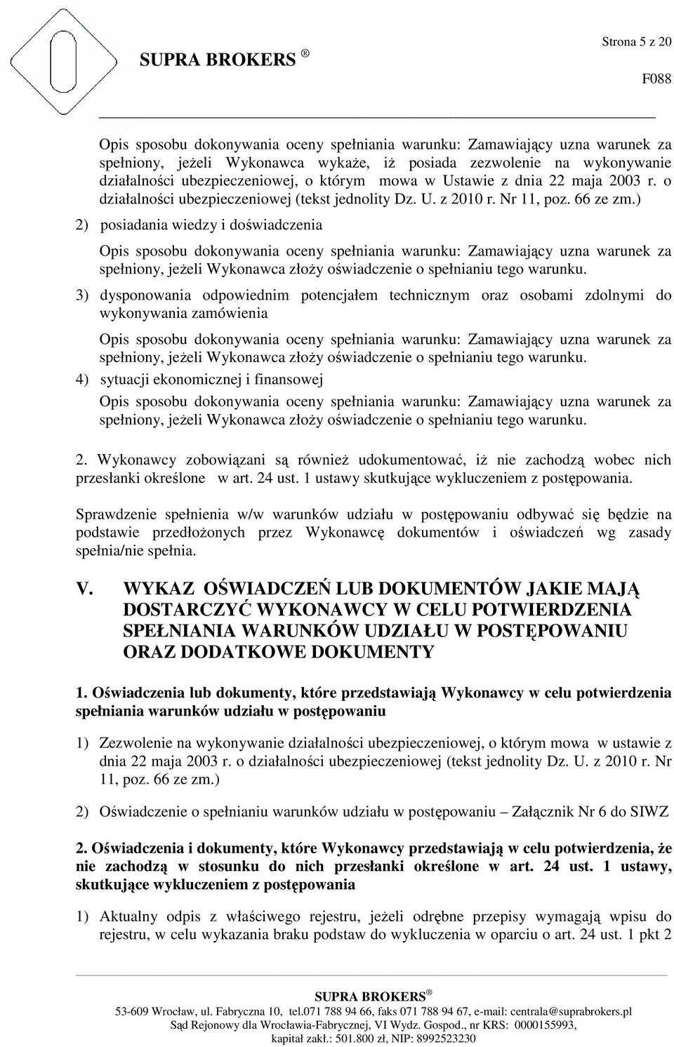) 2) posiadania wiedzy i doświadczenia Opis sposobu dokonywania oceny spełniania warunku: Zamawiający uzna warunek za spełniony, jeżeli Wykonawca złoży oświadczenie o spełnianiu tego warunku.