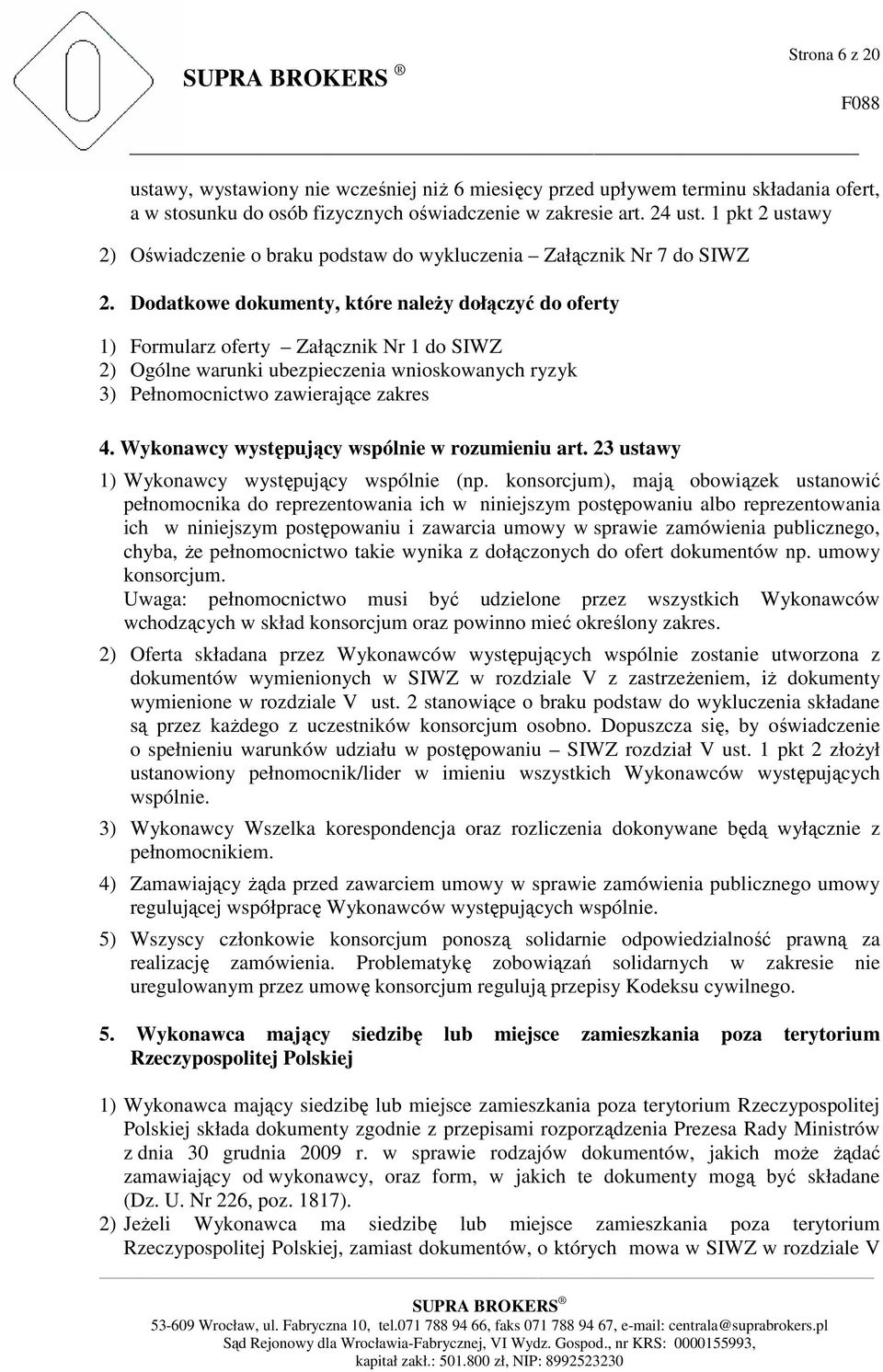 Dodatkowe dokumenty, które należy dołączyć do oferty 1) Formularz oferty Załącznik Nr 1 do SIWZ 2) Ogólne warunki ubezpieczenia wnioskowanych ryzyk 3) Pełnomocnictwo zawierające zakres 4.